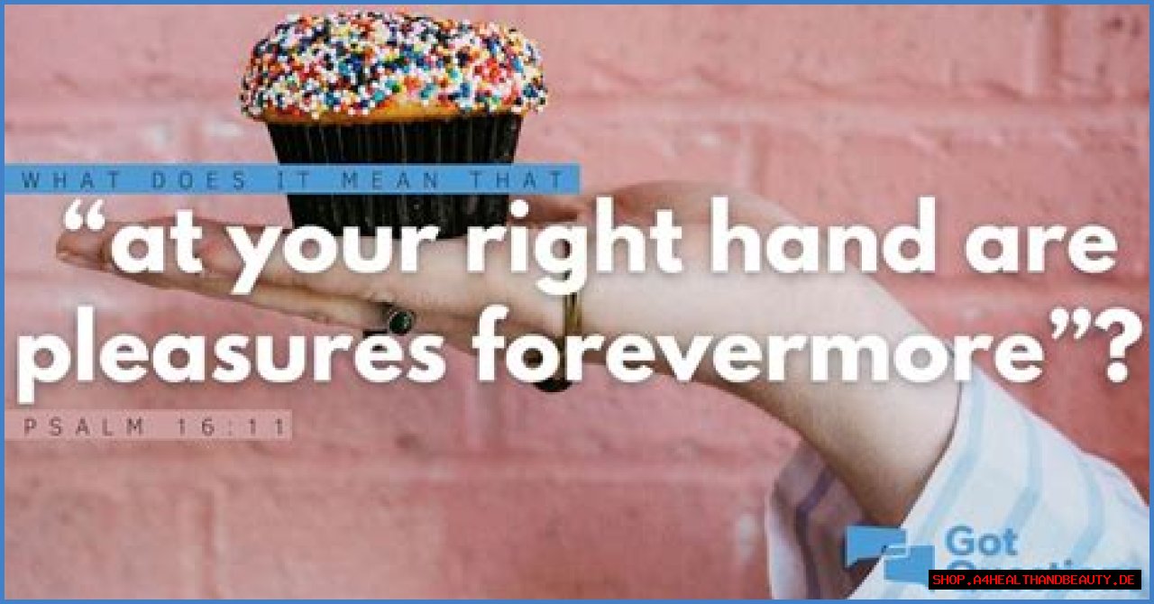 What does it mean that “at your right hand are pleasures forevermore” (Psalm 16:11)?