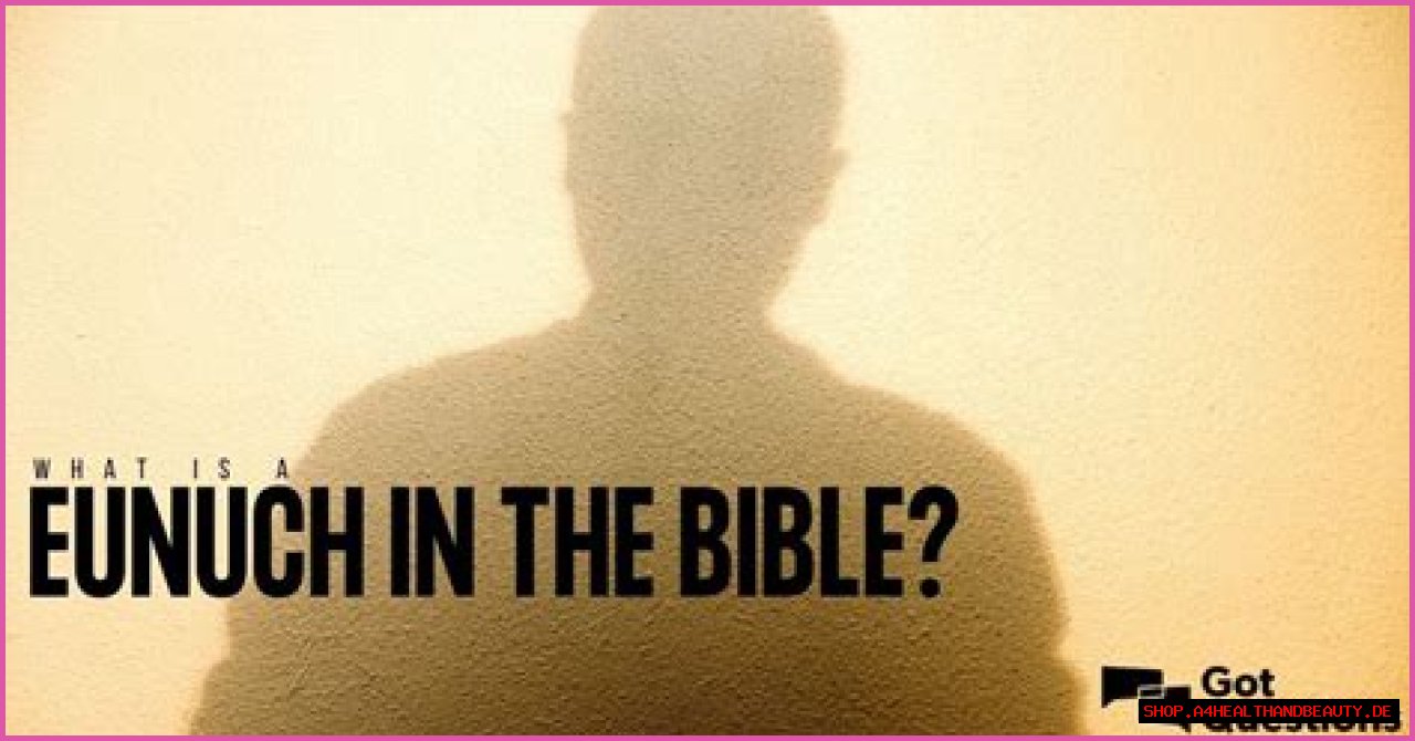What is a eunuch in the Bible? What does the Bible say about eunuchs?